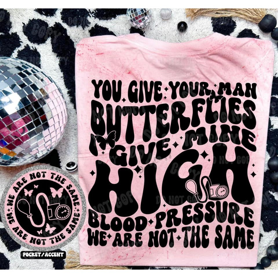 You Give Your Man Butterflies I give Mine High Blood Pressure Graphic Tee