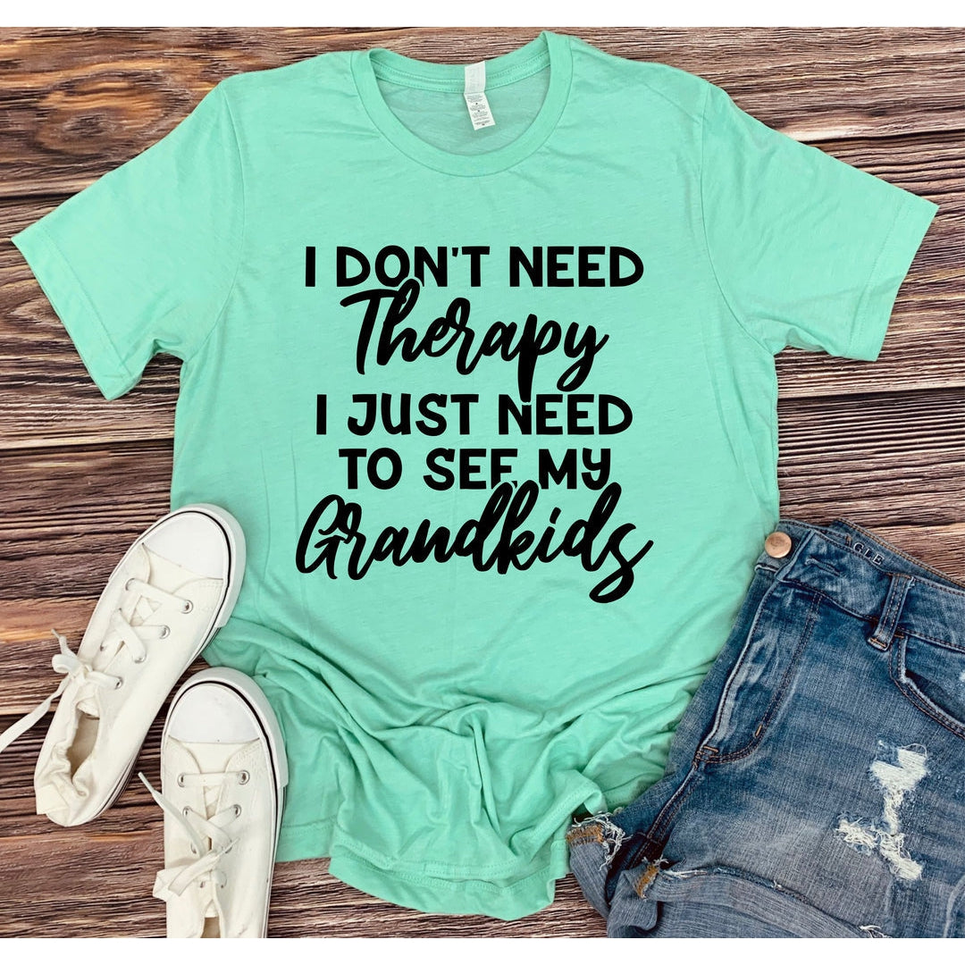 I don't need therapy need to see Grandkids  Graphic tee